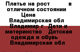 Платье на рост 128-134 в отличном состоянии › Цена ­ 1 300 - Владимирская обл., Владимир г. Дети и материнство » Детская одежда и обувь   . Владимирская обл.